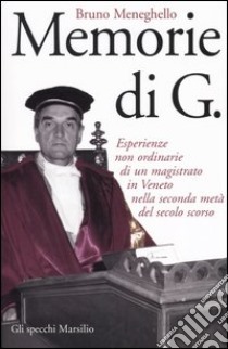 Memorie di G. Esperienze non ordinarie di un magistrato in Veneto nella seconda metà del secolo scorso libro di Meneghello Bruno