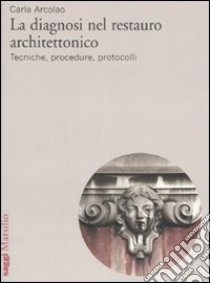 La diagnosi nel restauro architettonico. Tecniche, procedure, protocolli libro di Arcolao Carla