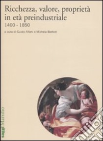 Ricchezza, valore, proprietà in età preindustriale 1400-1850 libro di Alfani G. (cur.); Barbot M. (cur.)