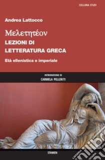 Meletetéon. Lezioni di letteratura greca. Età ellenistica e imperiale libro di Lattocco Andrea