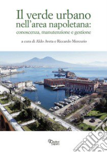 Il verde urbano nell'area napoletana: conoscenza, manutenzione e gestione libro di Aveta A. (cur.); Mercurio R. (cur.)
