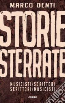 Storie sterrate. Musicisti/scrittori. Scrittori/musicisti libro di Denti Marco