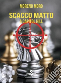 Scacco matto a Capitol Hill libro di Moro Moreno