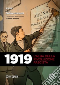 1919. L'alba della rivoluzione fascista. Con Il diario della volontà di Benito Mussolini libro di Mazzotti Stefano