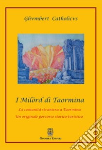 I Milòrd di Taormina. La comunità straniera a Taormina. Un originale percorso storico-artistico libro di Ghumbert Catholicus