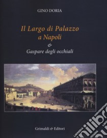 Il Largo di Palazzo a Napoli & Gaspare degli occhiali. Ediz. illustrata libro di Doria Gino