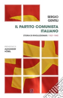 Il Partito comunista italiano. Storia di rivoluzionari. Vol. 1: Il PCI e la rivoluzione socialista libro di Gentili Sergio
