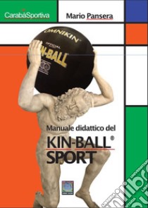 Manuale didattico del Kin-Ball® sport. Ediz. integrale libro di Pansera Mario