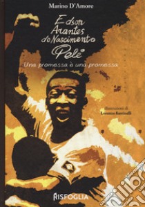 Edson Arantes do Nascimento Pelé. Una promessa è una promessa libro di D'Amore Marino