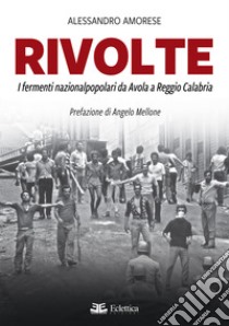 Rivolte. I fermenti nazionalpopolari da Avola a Reggio Calabria libro di Amorese Alessandro