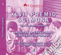 Quarantasettesimo Premio Sulmona «Gaetano Pallozzi» rassegna internazionale d'arte contemporanea. Ediz. illustrata libro