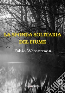 La sponda solitaria del fiume libro di Wasserman Fabio