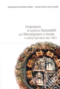 Inventario di palazzo Sassatelli poi Monsignani in Imola e stima dei beni del 1821 libro di Vignini L. (cur.); Mariani G. (cur.)