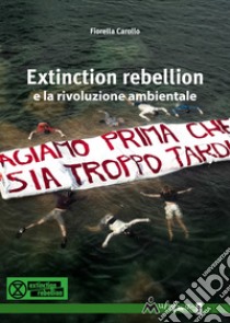 Extinction Rebellion e la rivoluzione ambientale libro di Carollo Fiorella