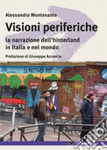 Visioni periferiche. La narrazione dell'hinterland in Italia e nel mondo libro di Montesanto Alessandra