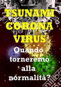 Tsunami coronavirus. Quando torneremo alla normalità? libro di Del Medico Bruno