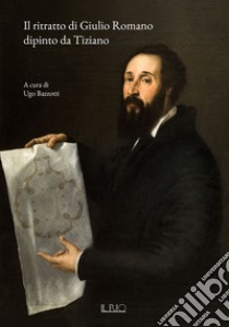 Il ritratto di Giulio Romano dipinto da Tiziano libro di Bazzotti Ugo; Girondi Giulio; Sanguanini Marco