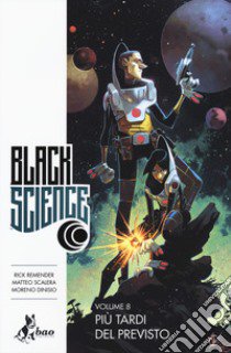 Black science. Vol. 8: Più tardi del previsto libro di Remender Rick; Scalera Matteo; Dinisio Moreno