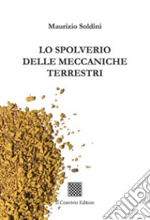 Lo spolverio delle meccaniche terrestri libro di Soldini Maurizio