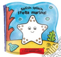 Splish splash stella marina! Impermealibri. Ediz. a colori libro di Robjohns Laura-Anne