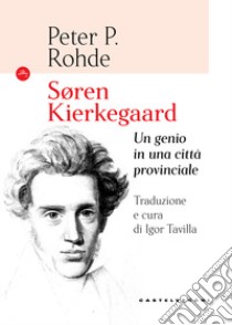 Soren Kierkegaard. Un genio in una città provinciale libro di Rohde Peter P.; Tavilla I. (cur.)
