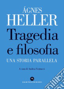 Tragedia e filosofia. Una storia parallela libro di Heller Ágnes; Vestrucci A. (cur.)