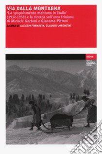 Via dalla montagna. «Lo spopolamento montano in Italia» (1932-1938) e la ricerca sull'area friulana di Michele Gortani e Giacomo Pittoni libro di Fornasin A. (cur.); Lorenzini C. (cur.)