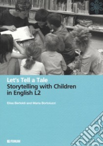 Let's Tell a Tale. Storytelling with Children in English L2 libro di Bertoldi Elisa; Bortoluzzi Maria