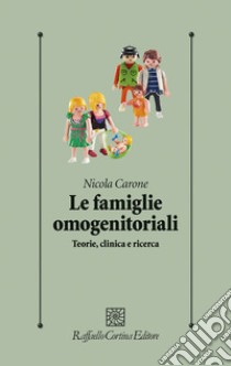 Le famiglie omogenitoriali. Teorie, clinica e ricerca libro di Carone Nicola