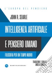 Intelligenza artificiale e pensiero umano. Filosofia per un tempo nuovo libro di Searle John Rogers; Condello A. (cur.)
