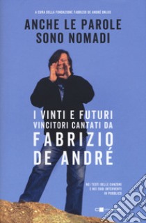 Anche le parole sono nomadi. I vinti e futuri vincitori cantati da Fabrizio De André libro di Fondazione Fabrizio De André Onlus (cur.)