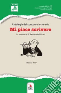 Mi piace scrivere. Antologia del Concorso letterario in memoria di Armando Misuri. Edizione 2023 libro