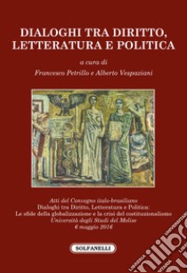 Dialoghi tra diritto, letteratura e politica. Atti del Convegno italo-brasiliano (Molise, 6 maggio 2016) libro di Petrillo F. (cur.); Vespaziani A. (cur.)