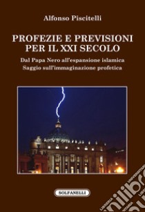 Profezie e previsioni per il XXI secolo. Dal Papa Nero all'espansione islamica libro di Piscitelli Alfonso