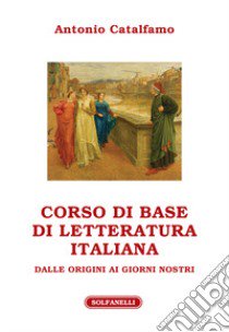 Corso di base di letteratura italiana dalle origini ai giorni nostri libro di Catalfamo Antonio