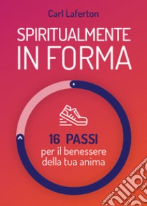 Spiritualmente in forma. 16 passi per il benessere della tua anima. Nuova ediz. libro di Laferton Carl