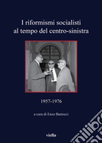 I riformisti socialisti al tempo del centro-sinistra (1957-1976) libro di Bartocci E. (cur.)
