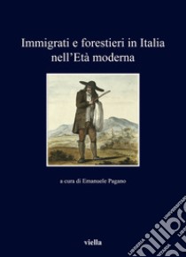 Immigrati e forestieri in Italia nell'età moderna libro di Pagano E. (cur.)