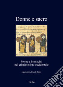 Donne e sacro. Forme e immagini nel cristianesimo occidentale libro di Ricci A. (cur.)