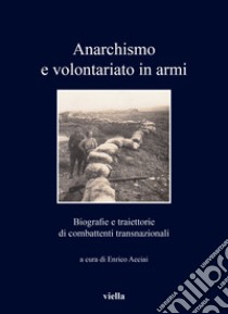 Anarchismo e volontariato in armi. Biografie e traiettorie di combattenti transnazionali libro di Acciai E. (cur.)