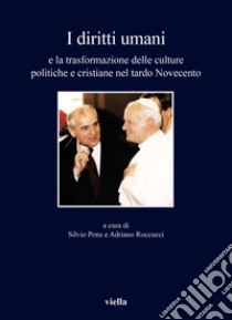 I diritti umani e la trasformazione delle culture politiche e cristiane nel tardo Novecento libro di Pons S. (cur.); Roccucci A. (cur.)