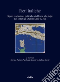 Reti italiche. Spazi e relazioni politiche da Roma alle Alpi nei tempi di Dante (1260-1330) libro di Faini E. (cur.); Terenzi P. (cur.); Zorzi A. (cur.)
