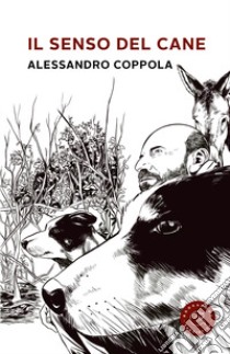 Il senso del cane libro di Coppola Alessandro
