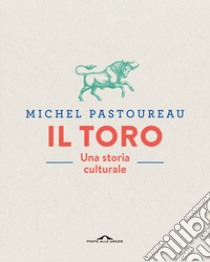 Il toro. Una storia culturale. Ediz. a colori libro di Pastoureau Michel