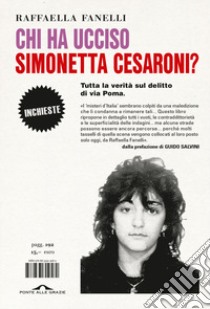 Chi ha ucciso Simonetta Cesaroni? Tutta la verità sul delitto di via Poma libro di Fanelli Raffaella