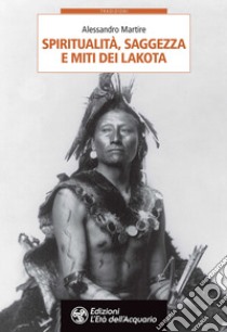 Spiritualità, saggezza e miti dei Lakota libro di Martire Alessandro