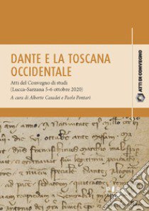 Dante e la Toscana occidentale. Tra Lucca e Sarzana (1306-1308). Atti del Convegno di studi (Lucca-Sarzana, 5-6 ottobre 2020) libro di Casadei A. (cur.); Pontari P. (cur.)