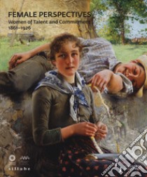 Female perspectives. Women of talent and commitment 1861-1926. Catalogo della mostra (Firenze, 7 marzo-26 maggio 2019). Ediz. inglese libro di Condemi S. (cur.)
