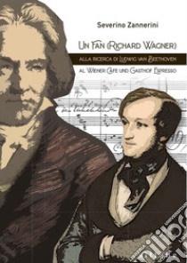 Un fan (Richard Wagner) alla ricerca di Ludwing van Beethoven. Al Wiener Cafe und Gasthof Espresso libro di Zannerini Severino