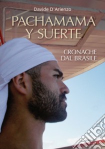 Pachamama y suerte. Cronache dal Brasile libro di D'Arienzo Davide